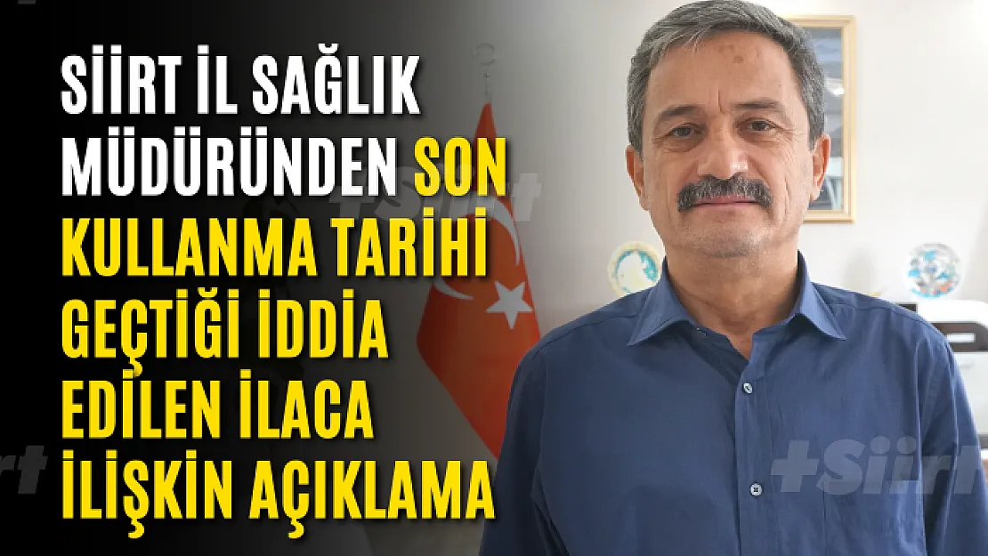 Siirt İl Sağlık Müdüründen Son Kullanma Tarihi Geçtiği İddia Edilen İlaca İlişkin Açıklama