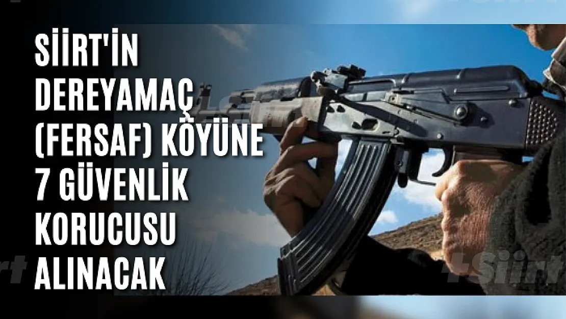 Siirt'in Dereyamaç (Fersaf) Köyüne 7 Güvenlik Korucusu Alınacak