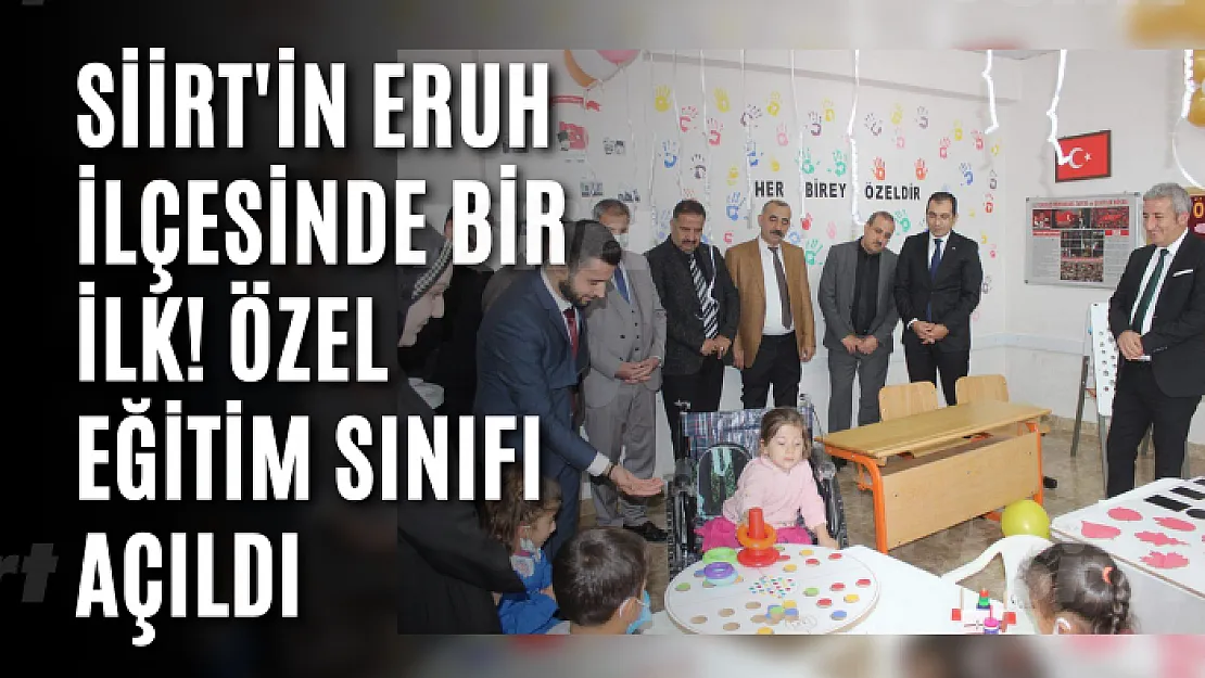 Siirt'in Eruh İlçesinde Bir İlk! Özel Eğitim Sınıfı Açıldı