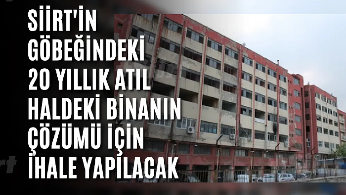 Siirt'in Göbeğindeki 20 Yıllık Atıl Haldeki Binanın Çözümü İçin İhale Yapılacak