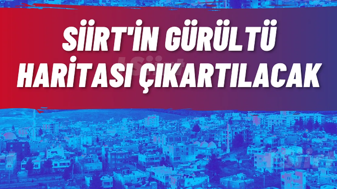 Siirt'in Gürültü Haritası Çıkartılacak