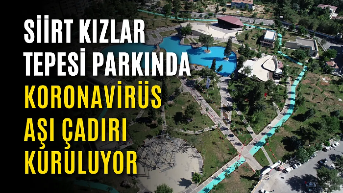 Siirt Kızlar Tepesi Parkında Koronavirüs Aşı Çadırı Kuruluyor