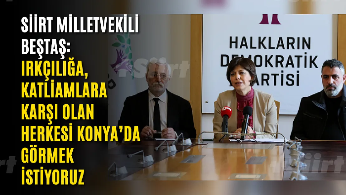 Siirt Milletvekili Beştaş: Irkçılığa, katliamlara karşı olan herkesi Konya'da görmek istiyoruz