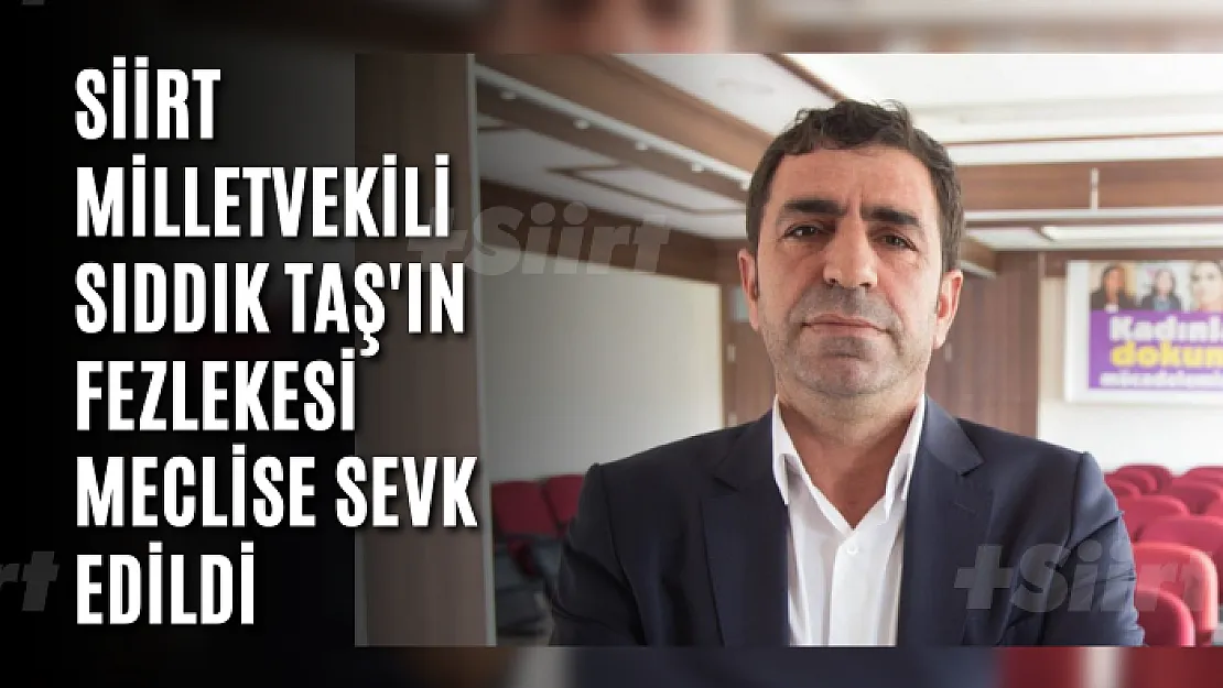 Siirt Milletvekili Sıddık Taş'ın Fezlekesi Meclise Sevk Edildi