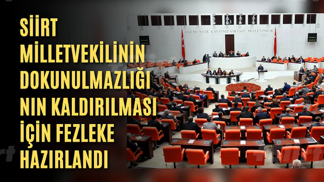 Siirt Milletvekilinin dokunulmazlığının kaldırılması için fezleke hazırlandı