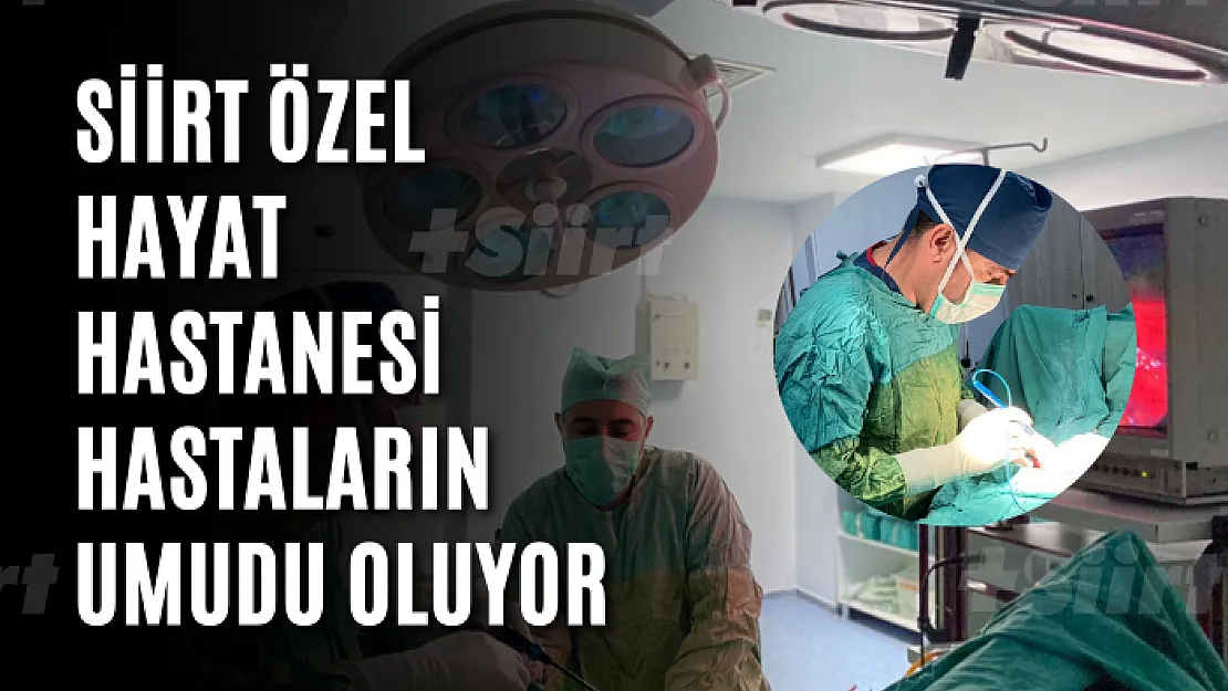 Siirt Özel Hayat Hastanesi Hastaların Umudu Oluyor