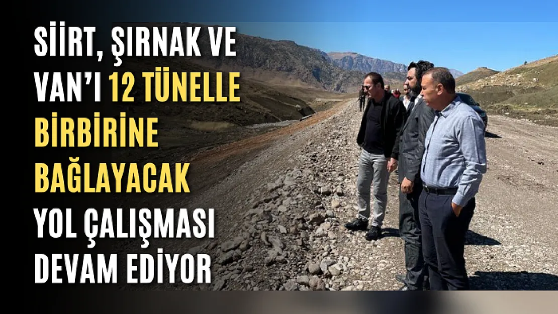 Siirt, Şırnak ve Van'ı 12 Tünelle Birbirine Bağlayacak Yol Çalışması Devam Ediyor