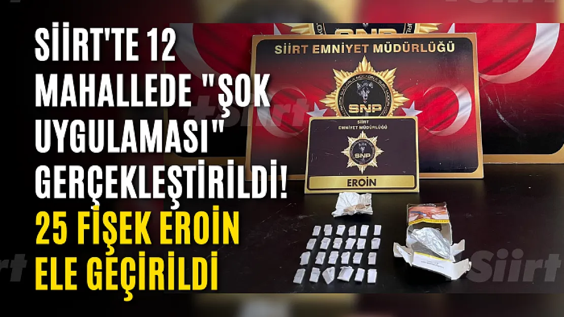 Siirt'te 12 Mahallede 'Şok Uygulaması' Gerçekleştirildi! 25 Fişek Eroin Ele Geçirildi