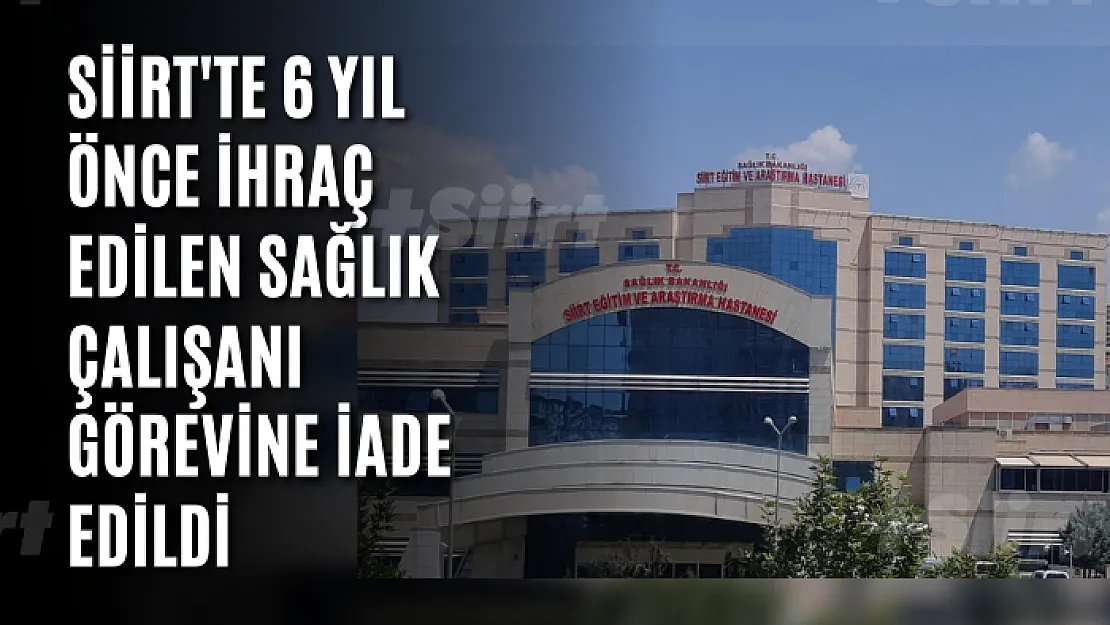 Siirt'te 6 Yıl Önce İhraç Edilen Sağlık Çalışanı Görevine İade Edildi