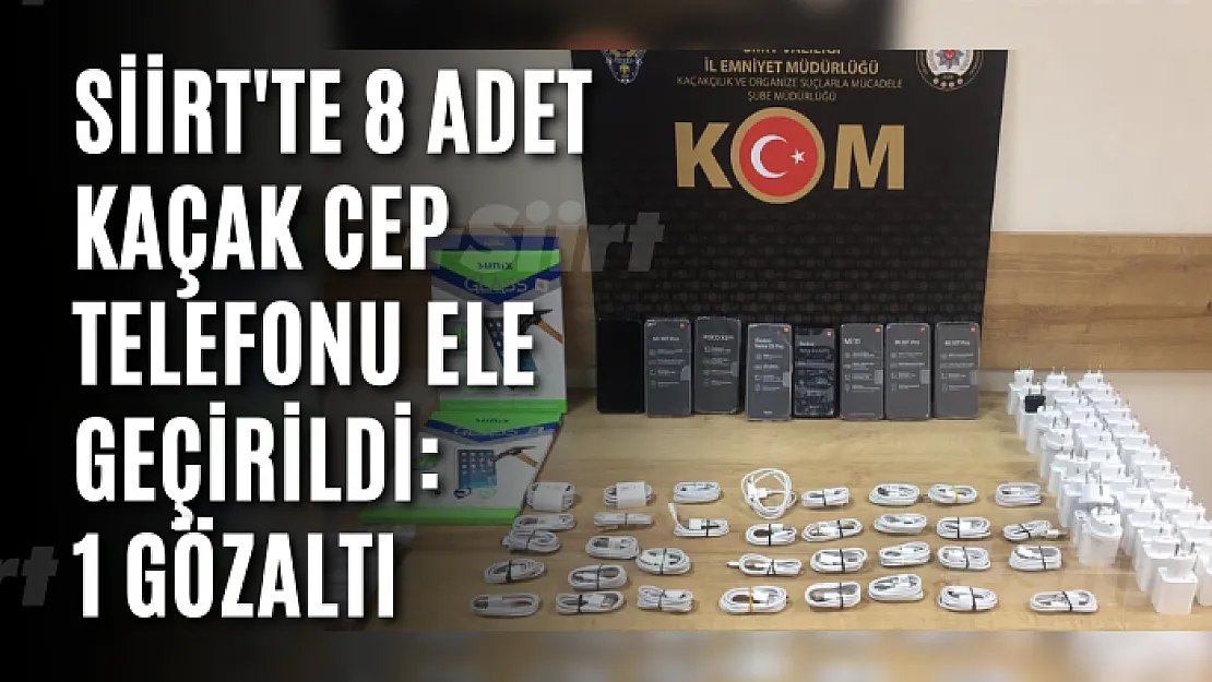 Siirt'te 8 Adet Kaçak Cep Telefonu Ele Geçirildi: 1 Gözaltı