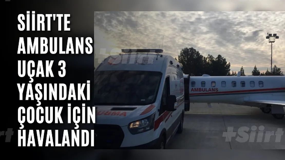 Siirt'te Ambulans Uçak 3 Yaşındaki Çocuk İçin Havalandı