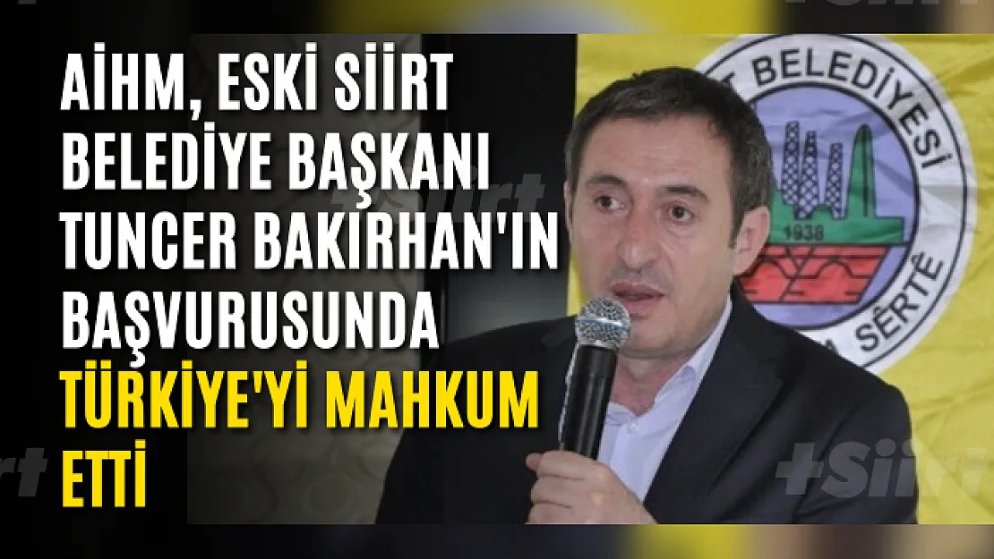 AİHM, Eski Siirt Belediye Başkanı Tuncer Bakırhan'ın Başvurusunda Türkiye'yi Mahkum Etti