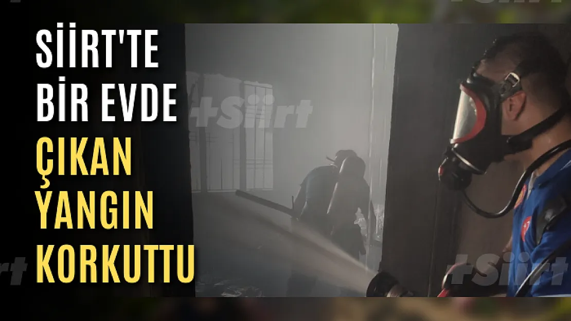 Siirt'te Bir Evde Çıkan Yangın Korkuttu