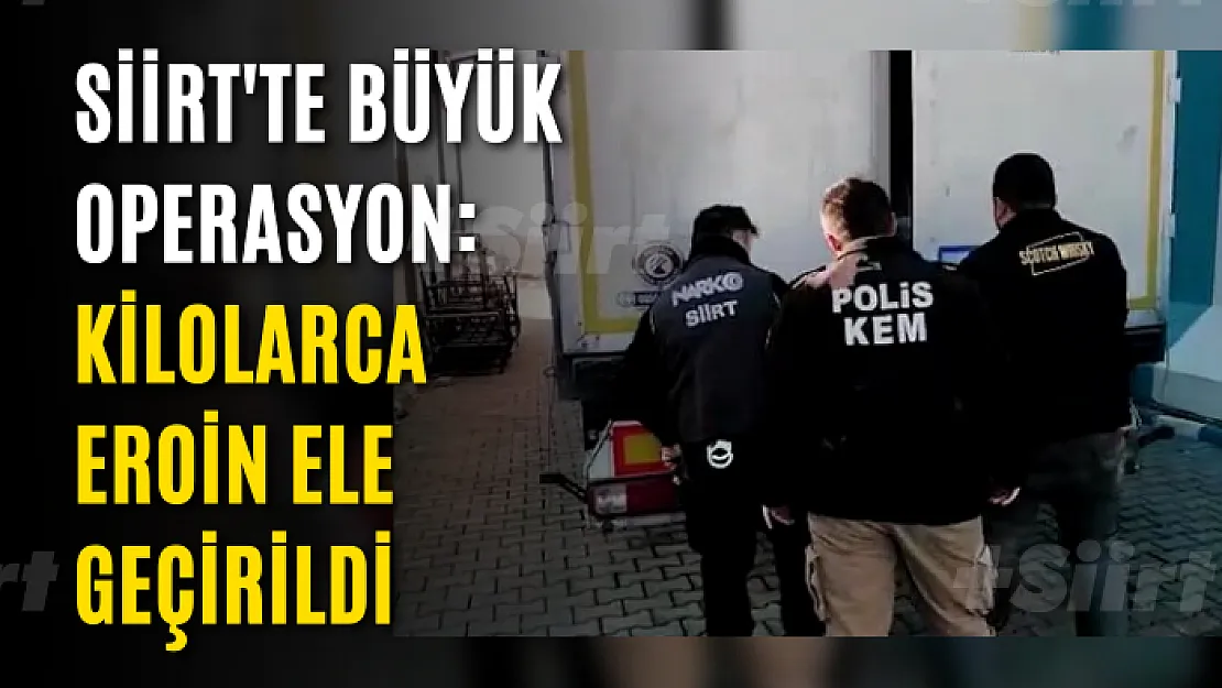 Siirt'te Büyük Operasyon: Kilolarca Eroin Ele Geçirildi