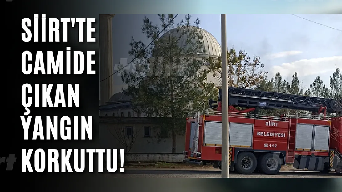 Siirt'te Camide Çıkan Yangın Korkuttu!