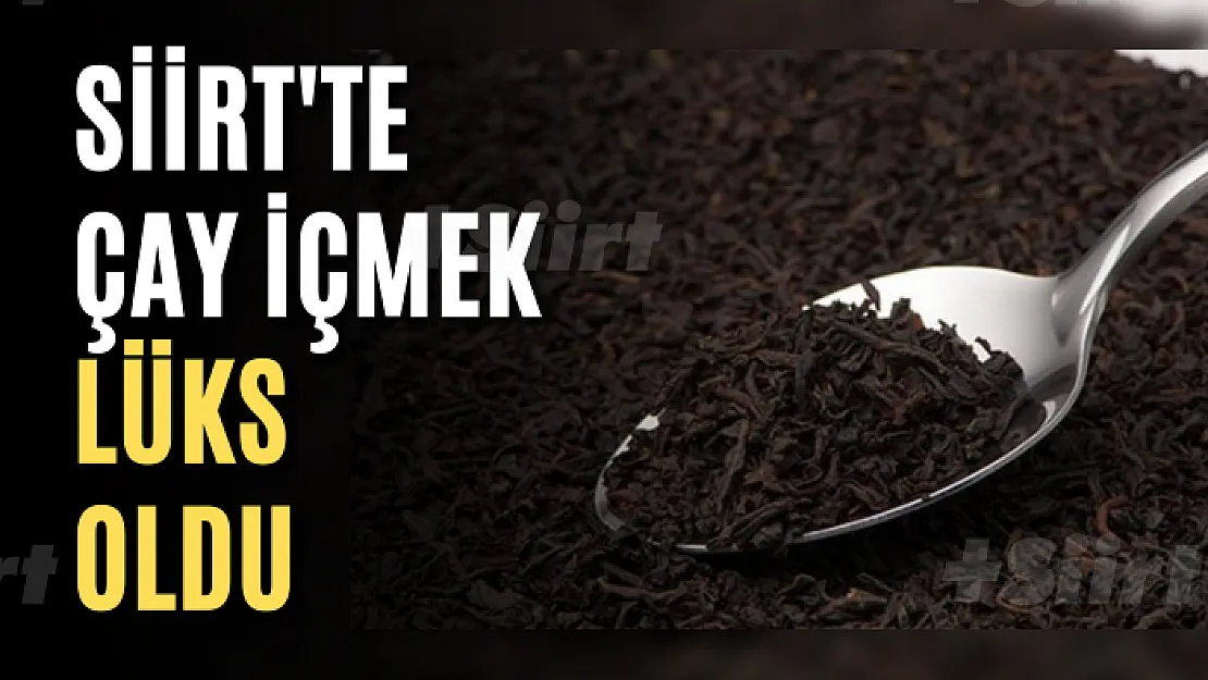 Siirt'te Çay İçmek Lüks Oldu
