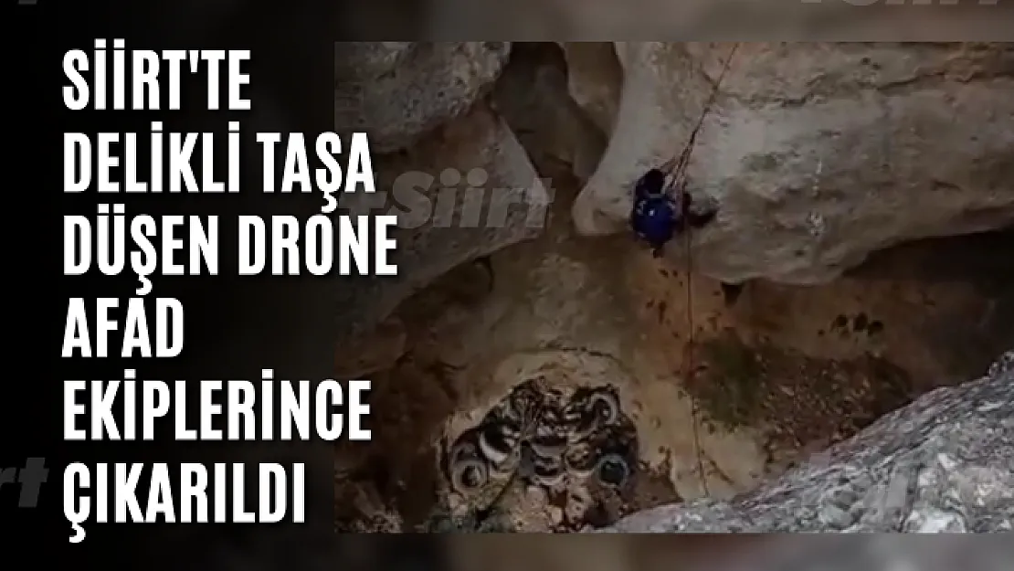 Siirt'te Delikli Taşa Düşen Drone AFAD Ekiplerince Çıkarıldı