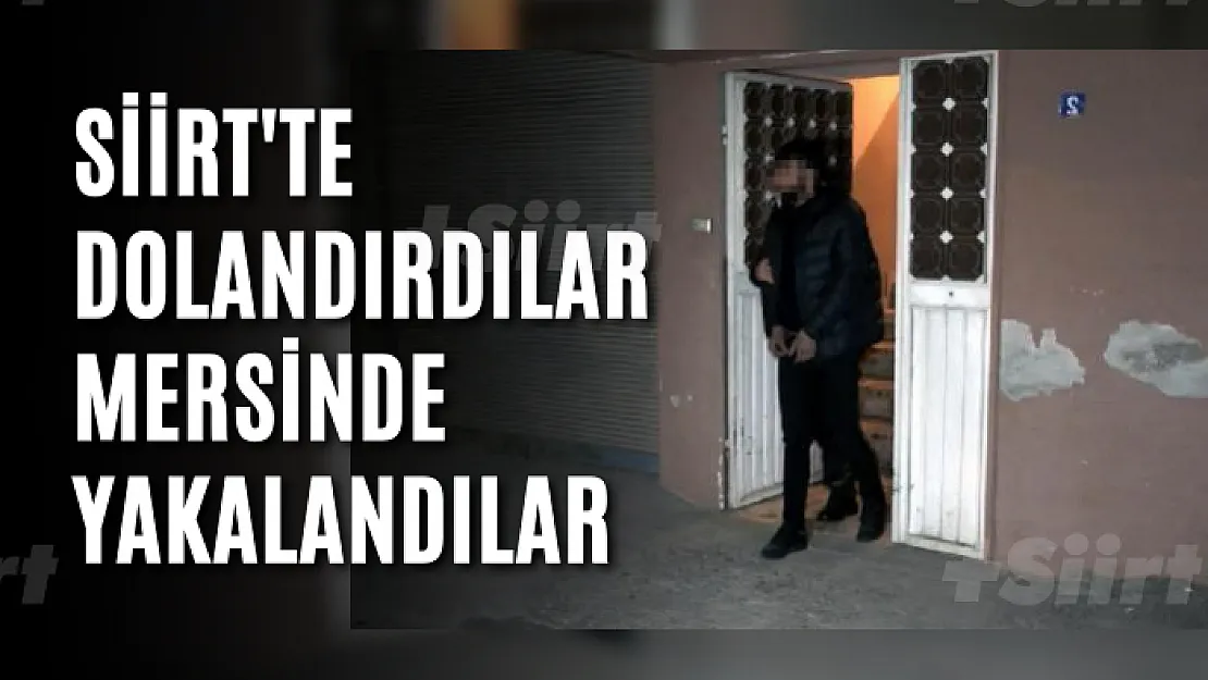 Siirt'te Dolandırdılar Mersin'de Yakalandılar