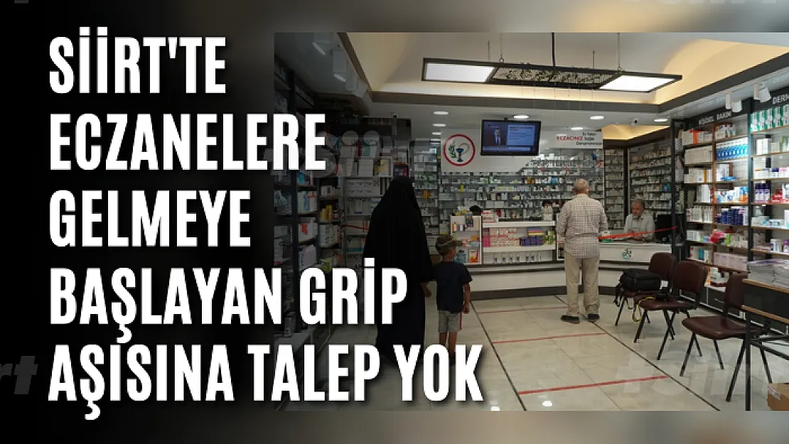 Siirt'te eczanelere gelmeye başlayan grip aşısına talep yok