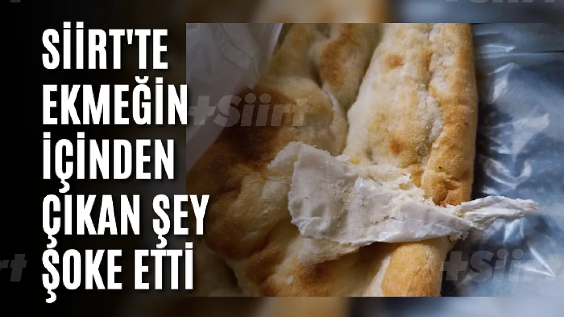 Siirt'te ekmeğin içinden çıkan şey şoke etti