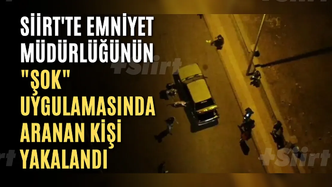 Siirt'te Emniyet Müdürlüğünün 'Şok' Uygulamasında Aranan Kişi Yakalandı