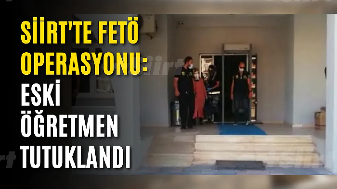 Siirt'te FETÖ Operasyonu: Eski Öğretmen Tutuklandı