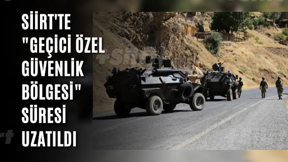Siirt'te 'Geçici Özel Güvenlik Bölgesi' Süresi Uzatıldı
