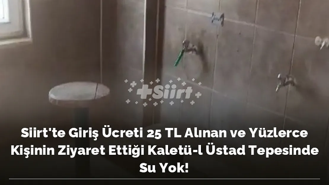 Siirt'te Giriş Ücreti 25 TL Alınan ve Yüzlerce Kişinin Ziyaret Ettiği Kaletü-l Üstad Tepesinde Su Yok!