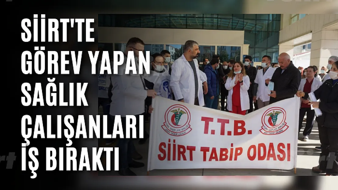 Siirt'te Görev Yapan Sağlık Çalışanları İş Bıraktı