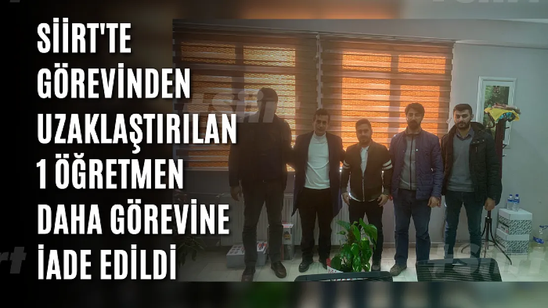 Siirt'te görevinden uzaklaştırılan 1 öğretmen daha görevine iade edildi