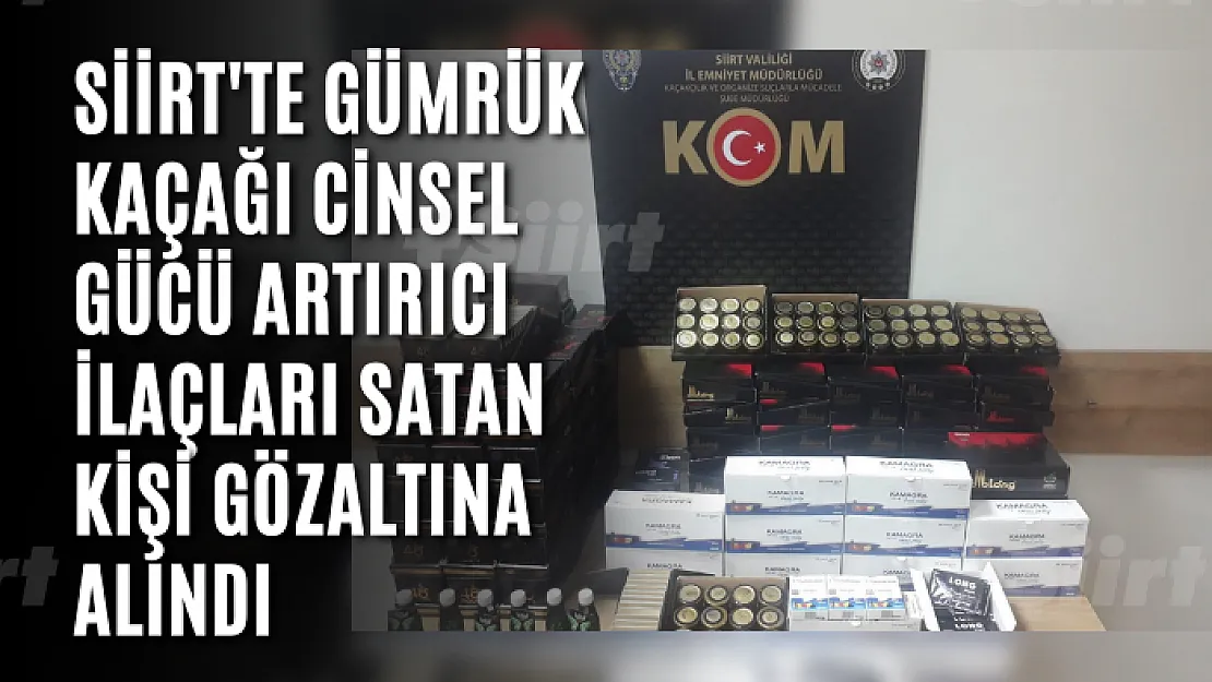 Siirt'te Gümrük Kaçağı Cinsel Gücü Artırıcı İlaçları Satan Kişi Gözaltına Alındı