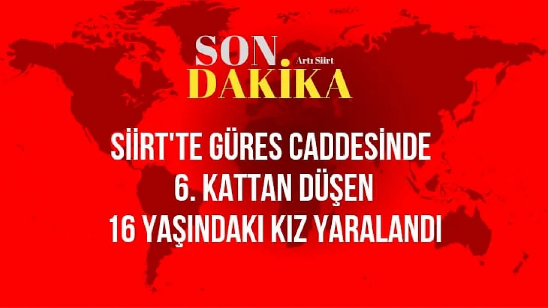 Siirt'te Güres Caddesinde 6. Kattan Düşen 16 Yaşındaki Kız Yaralandı