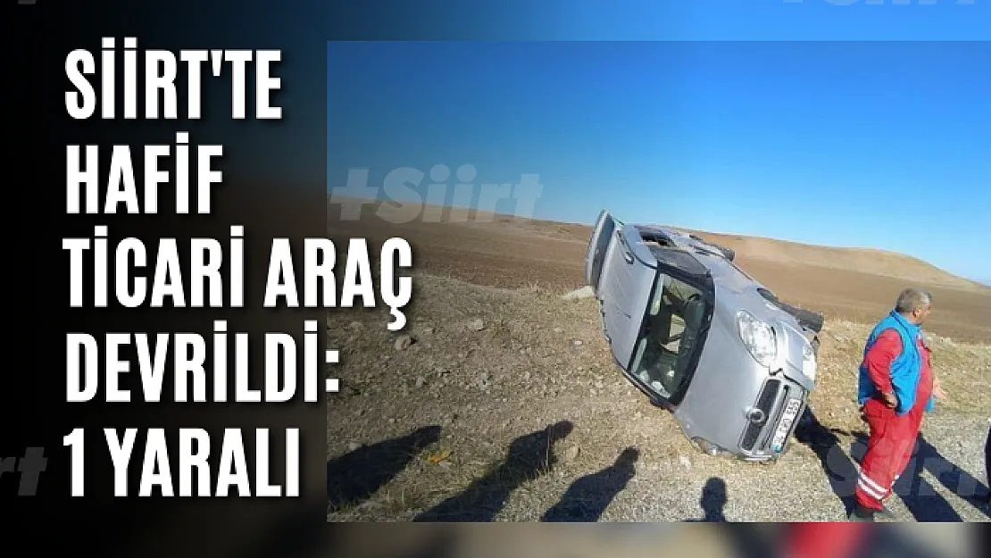 Siirt'te Hafif Ticari Araç Devrildi: 1 Yaralı