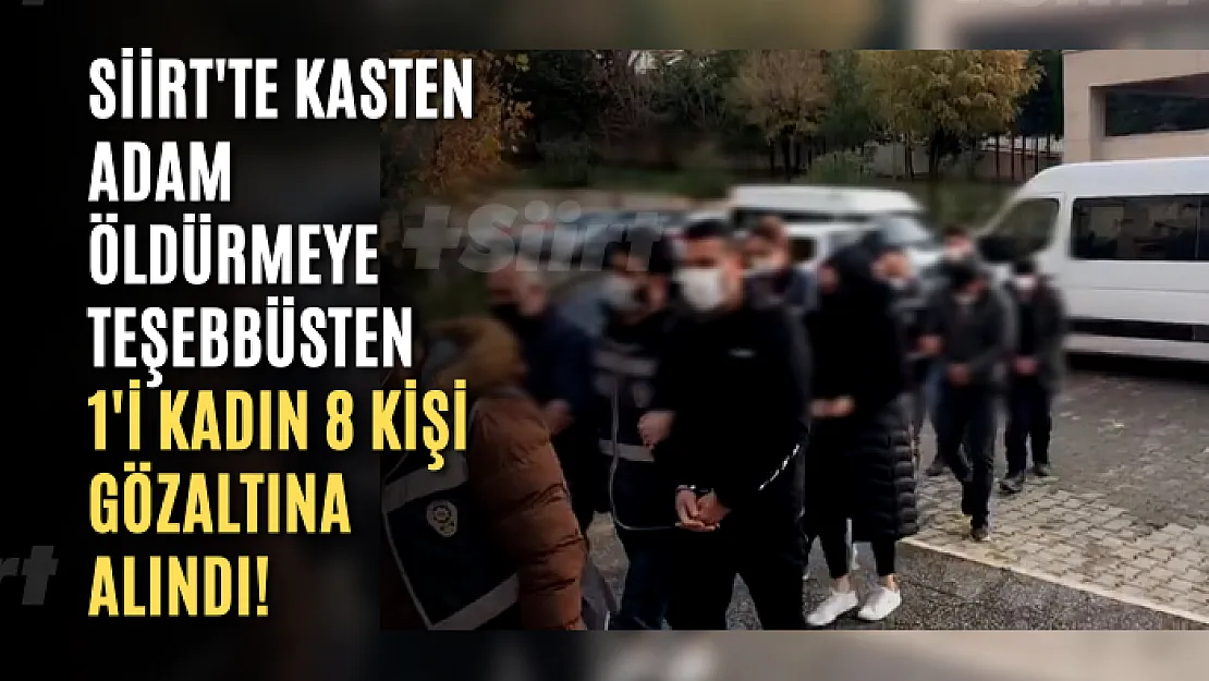 Siirt'te Kasten Adam Öldürmeye Teşebbüsten 1'i Kadın 8 Kişi Gözaltına Alındı!