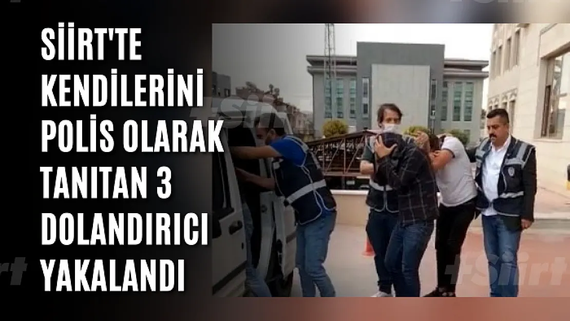 Siirt'te Kendilerini Polis Olarak Tanıtan 3 Dolandırıcı Yakalandı
