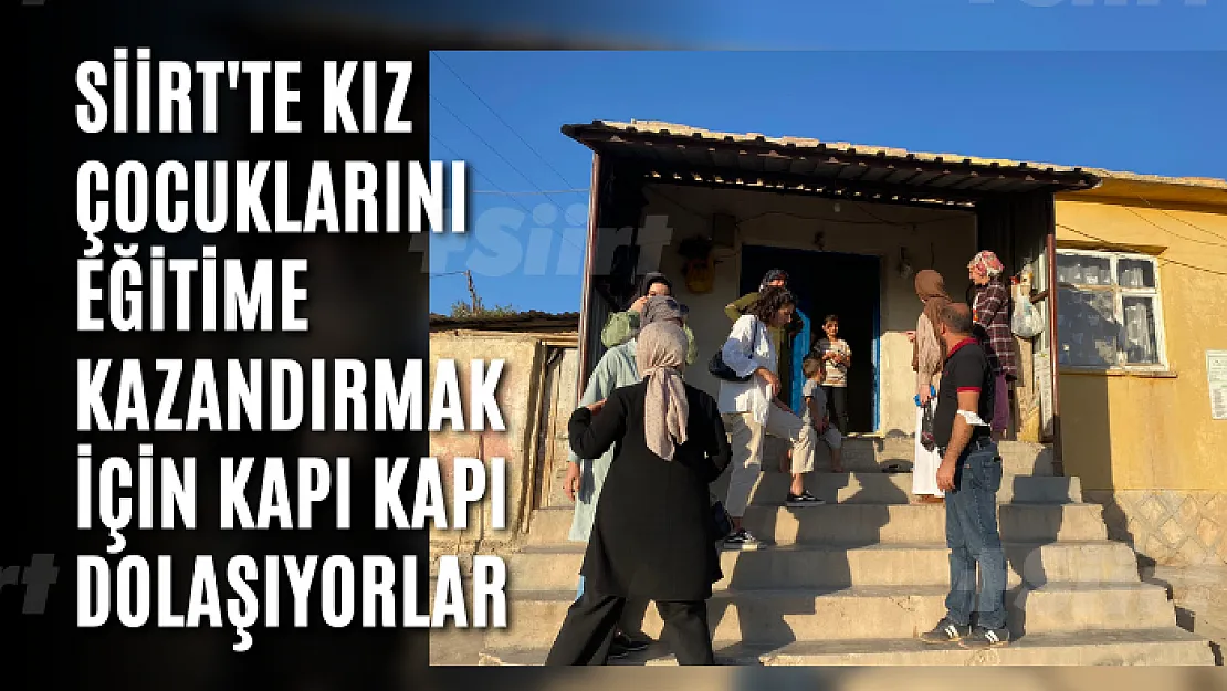 Siirt'te Kız Çocuklarını Eğitime Kazandırmak İçin Kapı Kapı Dolaşıyorlar