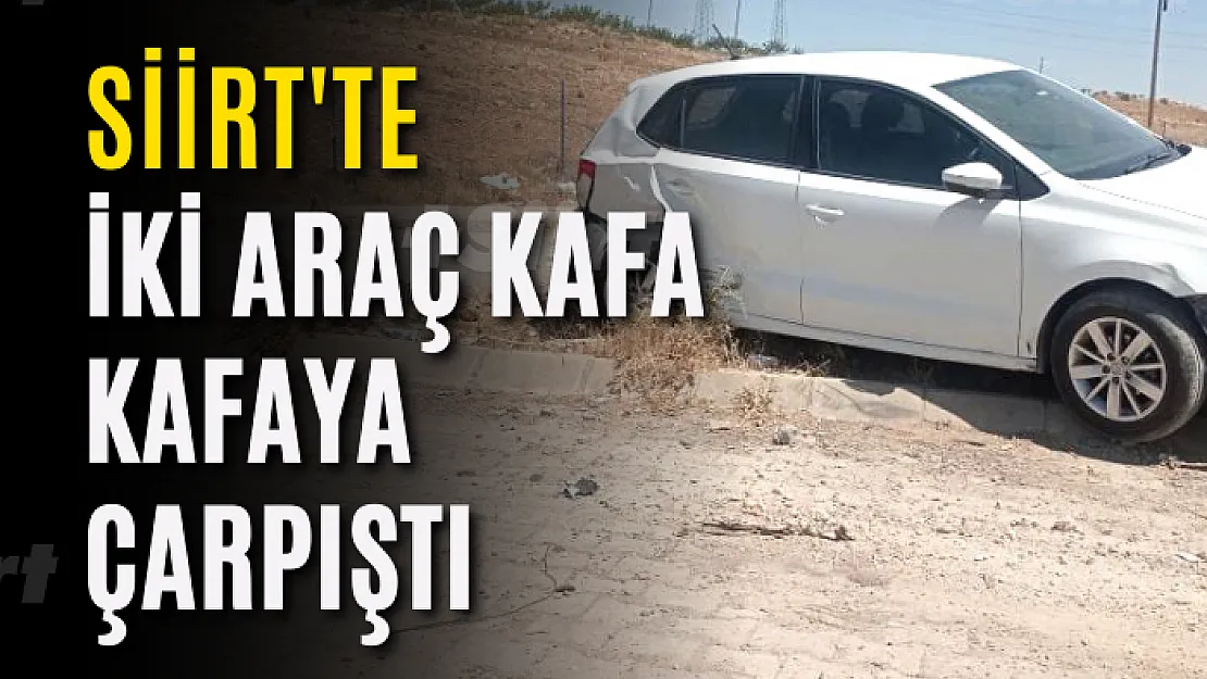 Siirt'te İki Araç Kafa Kafaya Çarpıştı