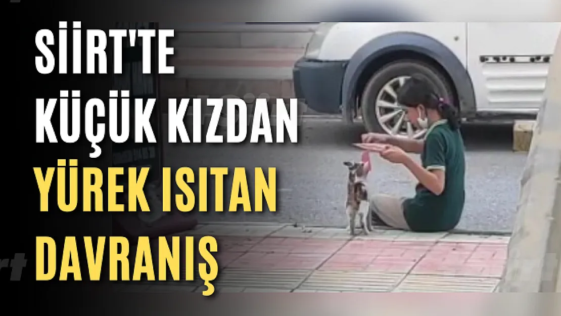 Siirt'te küçük kızdan yürek ısıtan davranış