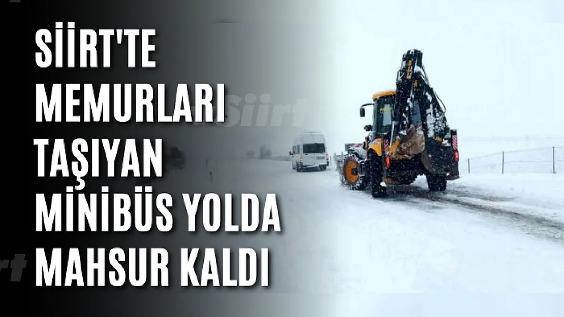 Siirt'te Memurları Taşıyan Minibüs Yolda Mahsur Kaldı