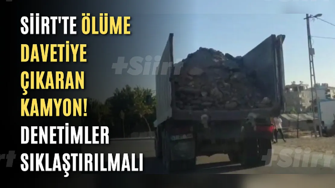 Siirt'te Ölüme Davetiye Çıkaran Kamyon! Denetimler Sıklaştırılmalı