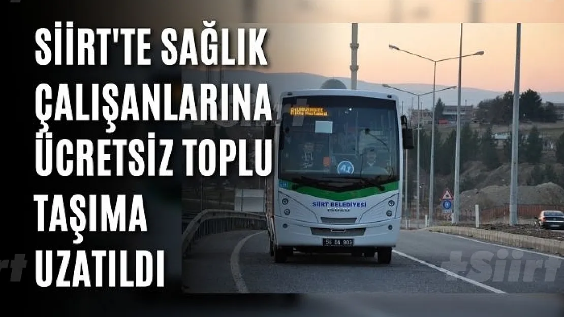 Siirt'te sağlık çalışanlarına ücretsiz toplu taşıma uzatıldı