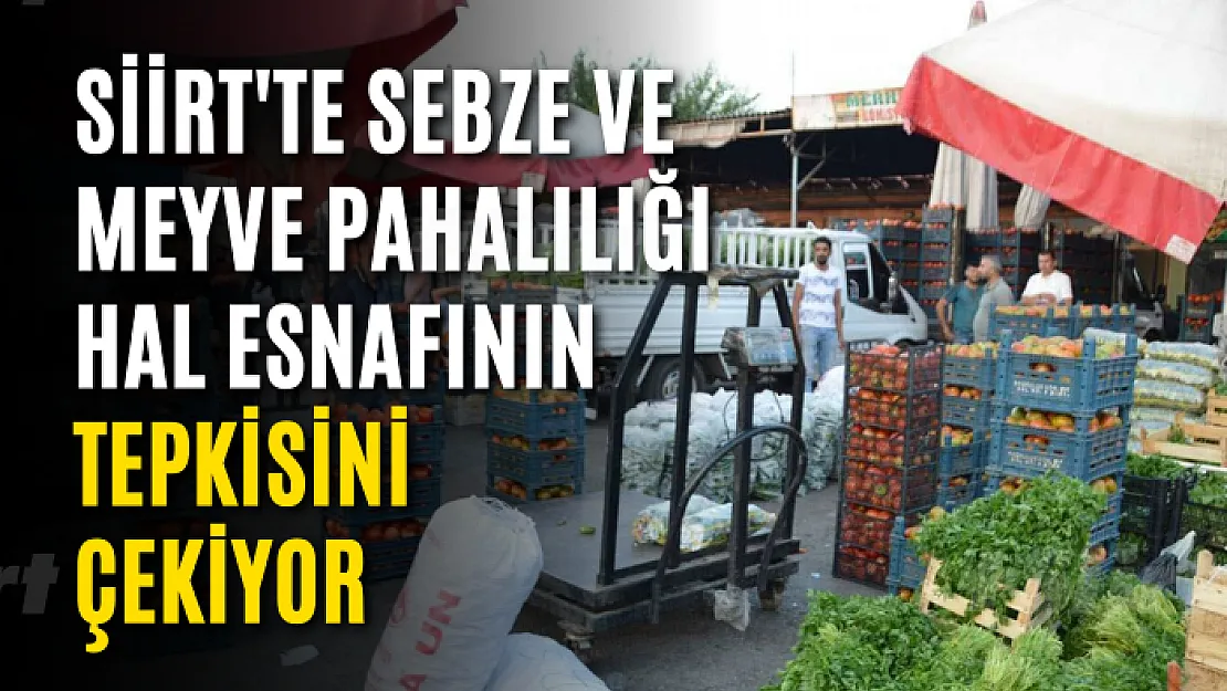 Siirt'te sebze ve meyve pahalılığı hal esnafının tepkisini çekiyor