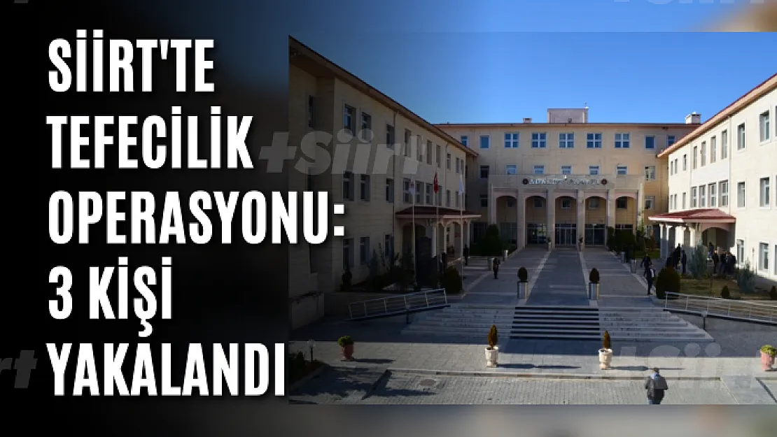 Siirt'te Tefecilik Operasyonu: 3 Kişi Yakalandı