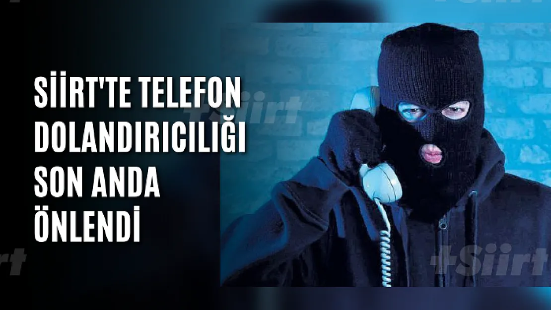 Siirt'te Telefon Dolandırıcılığı Son Anda Önlendi