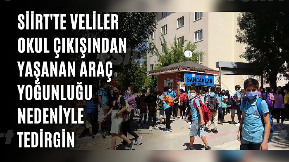 Siirt'te Veliler Okul Çıkışından Yaşanan Araç Yoğunluğu Nedeniyle Tedirgin