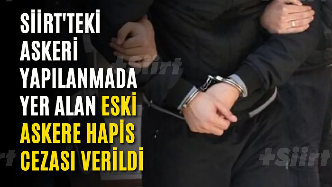 Siirt'teki Askeri Yapılanmada Yer Alan Eski Askere Hapis Cezası Verildi