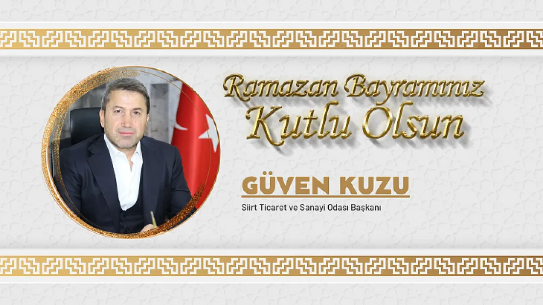 Siirt TSO Başkanı Güven Kuzu'dan Ramazan Bayramı Mesajı