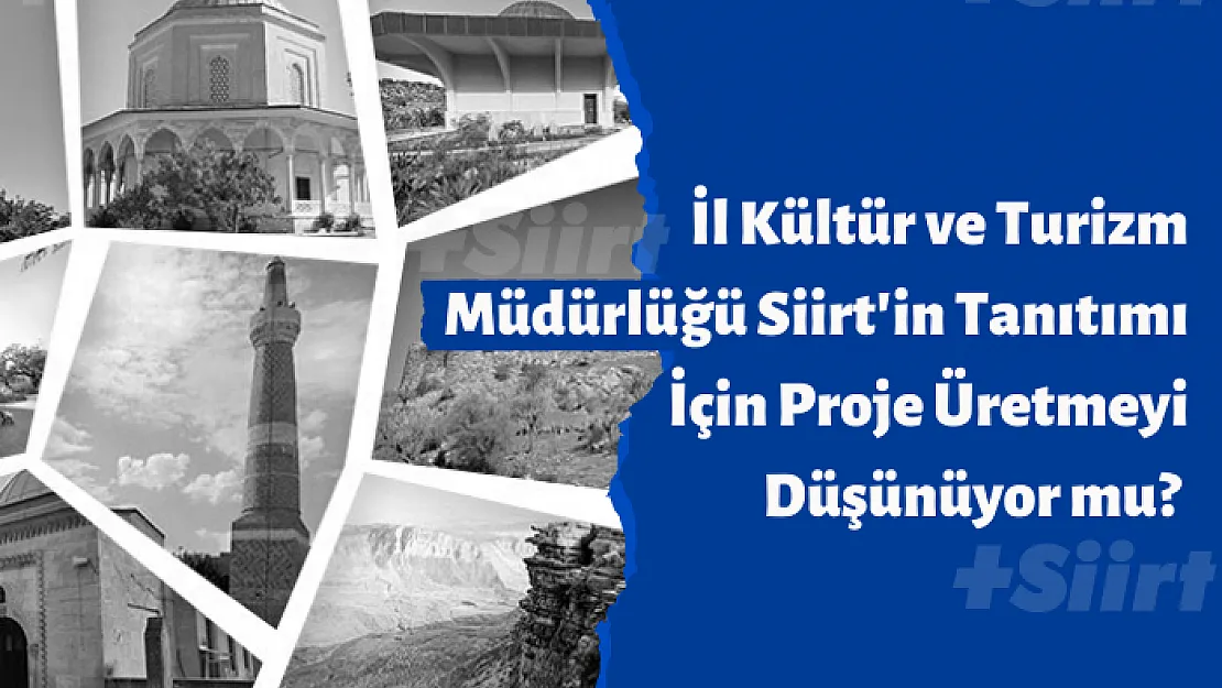 İl Kültür ve Turizm Müdürlüğü Siirt'in Tanıtımı İçin Proje Üretmeyi Düşünüyor mu?