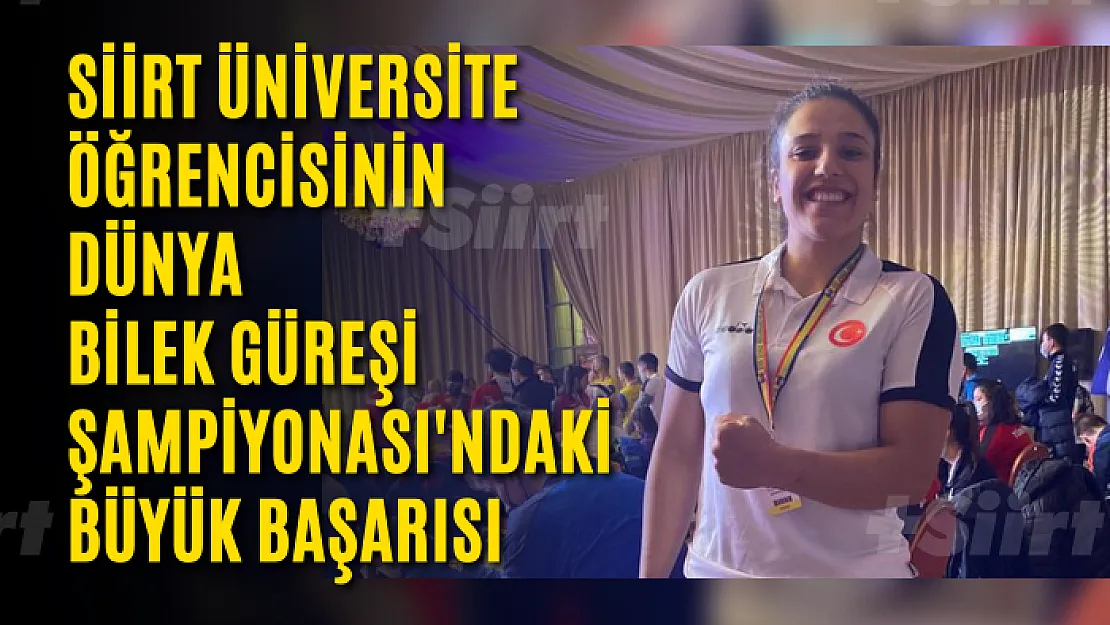 Siirt Üniversitesi Öğrencisinin Dünya Bilek Güreşi Şampiyonası'ndaki Büyük Başarısı