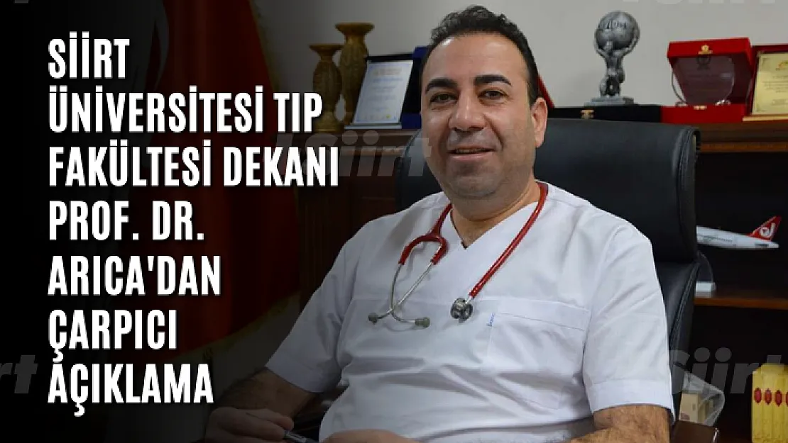 Siirt Üniversitesi Tıp Fakültesi Dekanı Prof. Dr. Arıca'dan Çarpıcı Açıklama